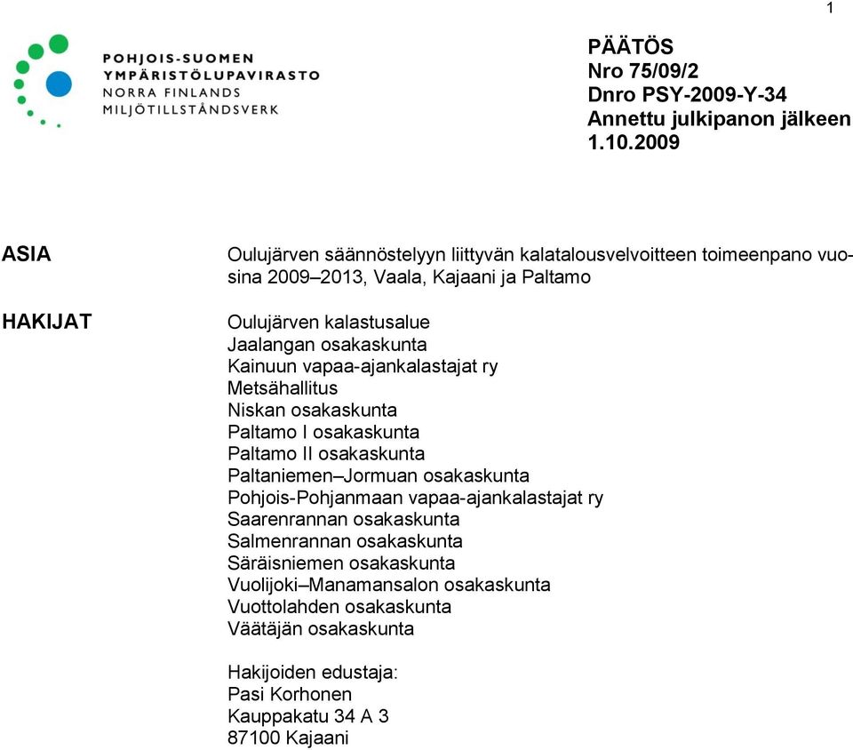 Jaalangan osakaskunta Kainuun vapaa-ajankalastajat ry Metsähallitus Niskan osakaskunta Paltamo I osakaskunta Paltamo II osakaskunta Paltaniemen Jormuan osakaskunta