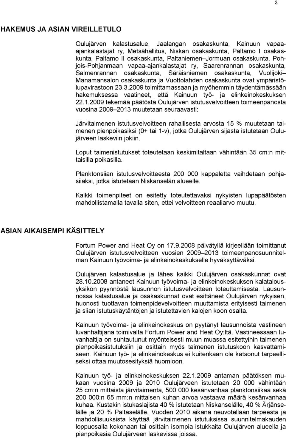 Vuottolahden osakaskunta ovat ympäristölupavirastoon 23.3.2009 toimittamassaan ja myöhemmin täydentämässään hakemuksessa vaatineet, että Kainuun työ- ja elinkeinokeskuksen 22.1.