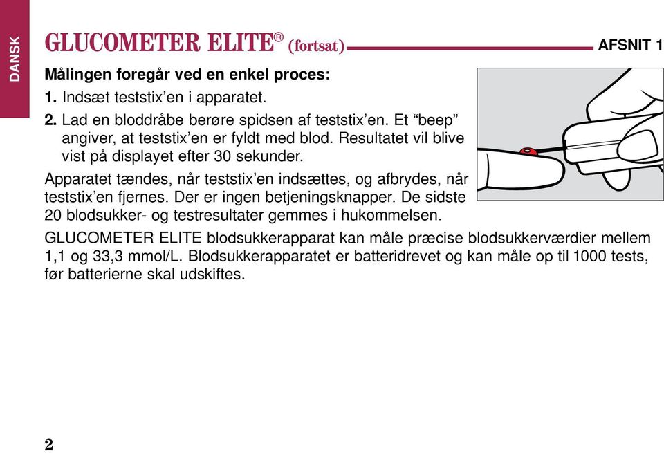 Apparatet tændes, når teststix en indsættes, og afbrydes, når teststix en fjernes. Der er ingen betjeningsknapper.