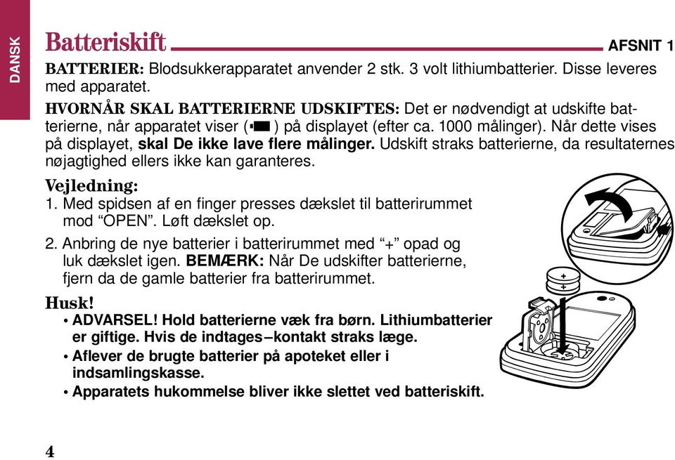 Når dette vises på displayet, skal De ikke lave flere målinger. Udskift straks batterierne, da resultaternes nøjagtighed ellers ikke kan garanteres. Vejledning: 1.