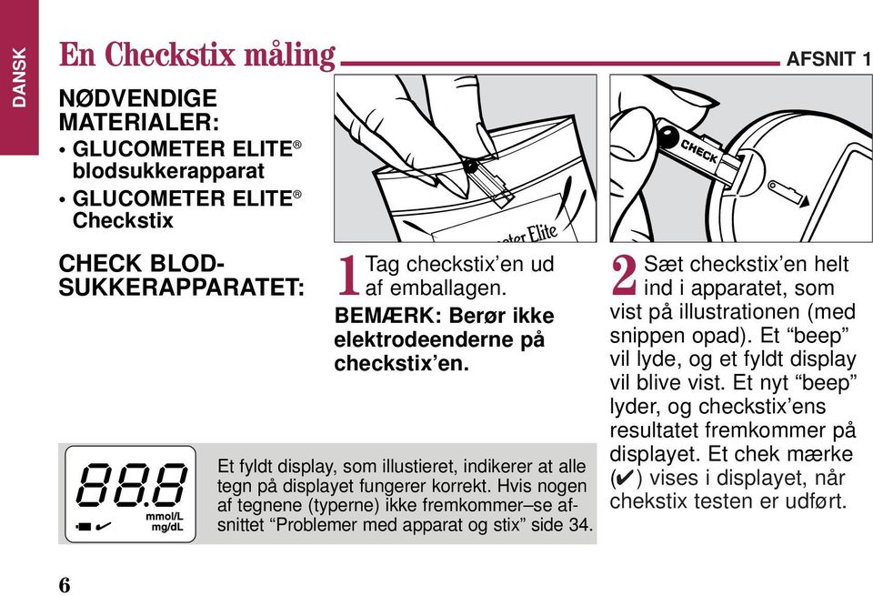 Hvis nogen af tegnene (typerne) ikke fremkommer se afsnittet Problemer med apparat og stix side 34.