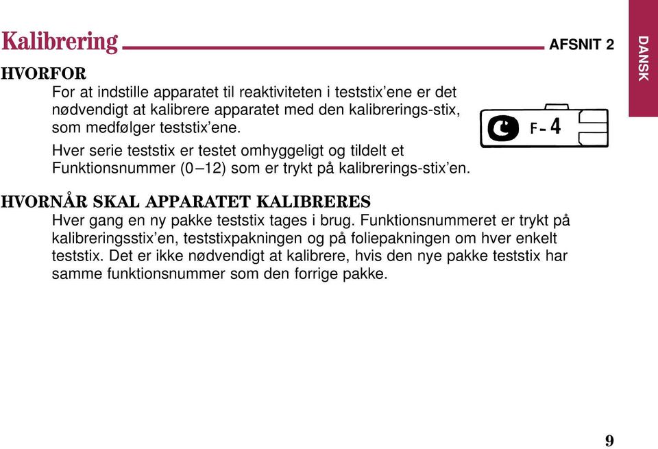 AFSNIT 2 DANSK HVORNÅR SKAL APPARATET KALIBRERES Hver gang en ny pakke teststix tages i brug.