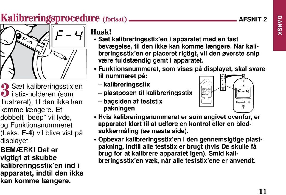 Sæt kalibreringsstix en i apparatet med en fast bevægelse, til den ikke kan komme længere. Når kalibreringsstix en er placeret rigtigt, vil den øverste snip være fuldstændig gemt i apparatet.