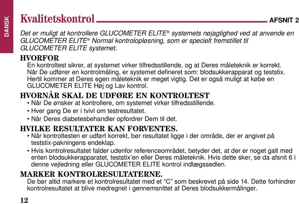 Når De udfører en kontrolmåling, er systemet defineret som: blodsukkerapparat og teststix. Hertil kommer at Deres egen måleteknik er meget vigtig.