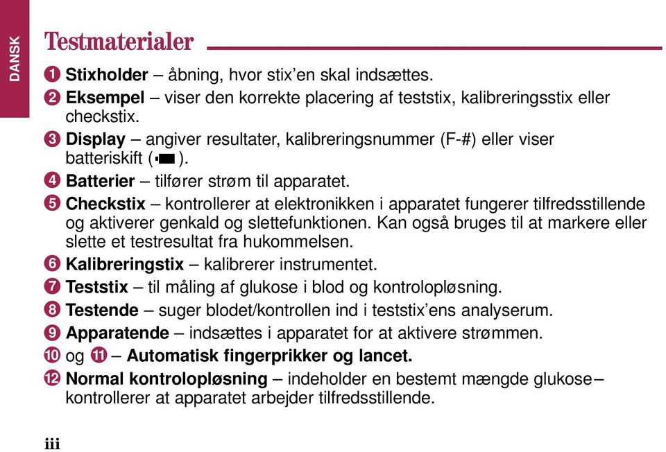 5 Checkstix kontrollerer at elektronikken i apparatet fungerer tilfredsstillende og aktiverer genkald og slettefunktionen. Kan også bruges til at markere eller slette et testresultat fra hukommelsen.