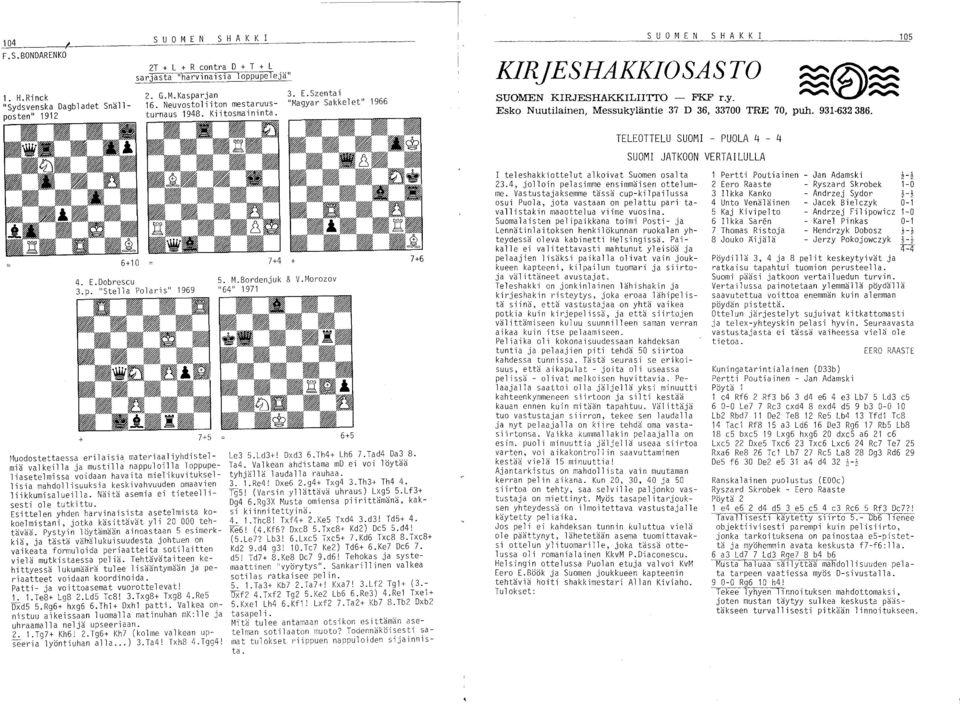 "Stella Polaris" 1969 + 7+5 Muodostettaessa erilaisia materiaaliyhdistelmiä valkeilla ja mustilla nappuloilla loppupeliasetelmissa voidaan havaita mielikuvituksellisia mahdollisuuksia keski vahvuuden