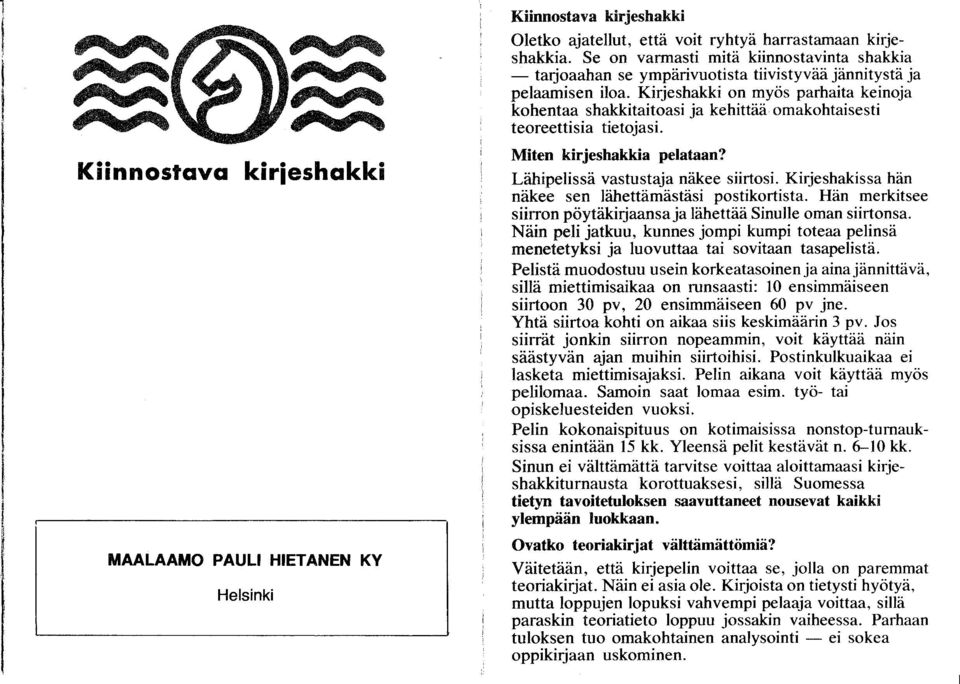 Kirjeshakki on myös parhaita keinoja kohentaa shakkitaitoasi ja kehittää omakohtaisesti teoreettisia tietojasi. Miten kirjeshakkia pelataan? Lähipelissä vastustaja näkee siirtosi.