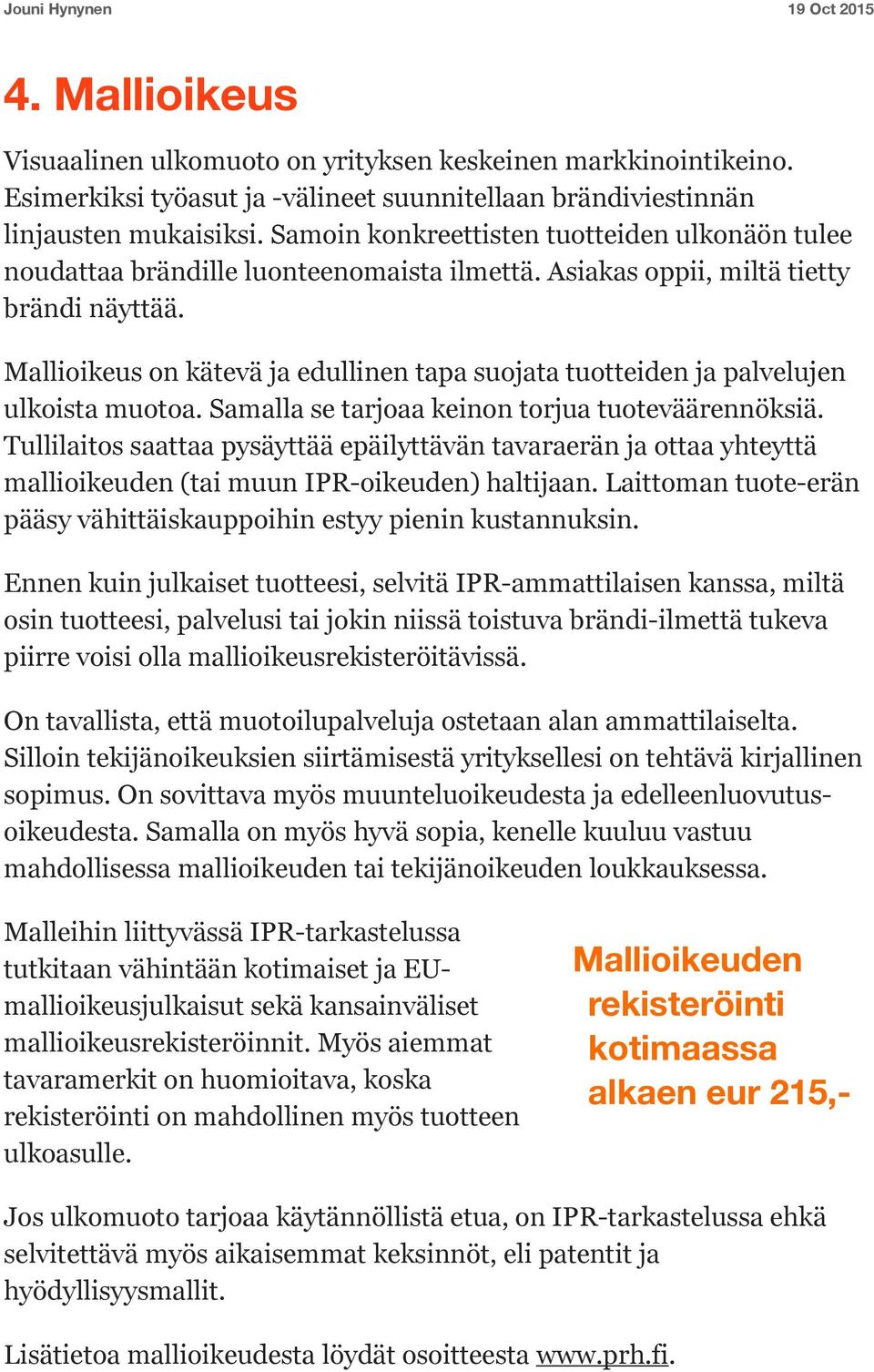 Mallioikeus on kätevä ja edullinen tapa suojata tuotteiden ja palvelujen ulkoista muotoa. Samalla se tarjoaa keinon torjua tuoteväärennöksiä.