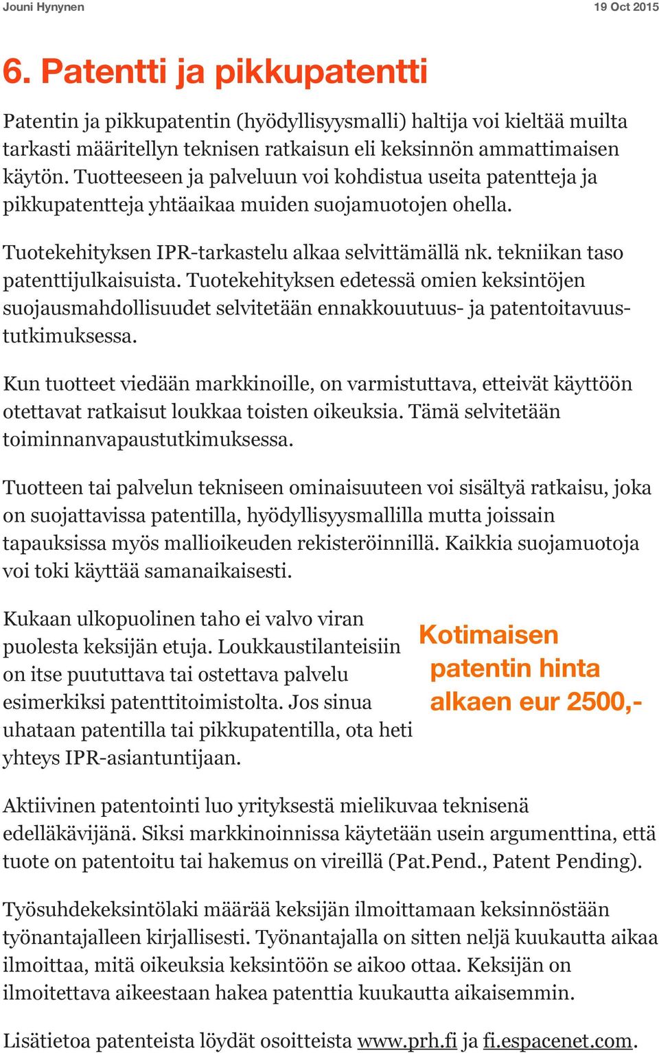 tekniikan taso patenttijulkaisuista. Tuotekehityksen edetessä omien keksintöjen suojausmahdollisuudet selvitetään ennakkouutuus- ja patentoitavuustutkimuksessa.