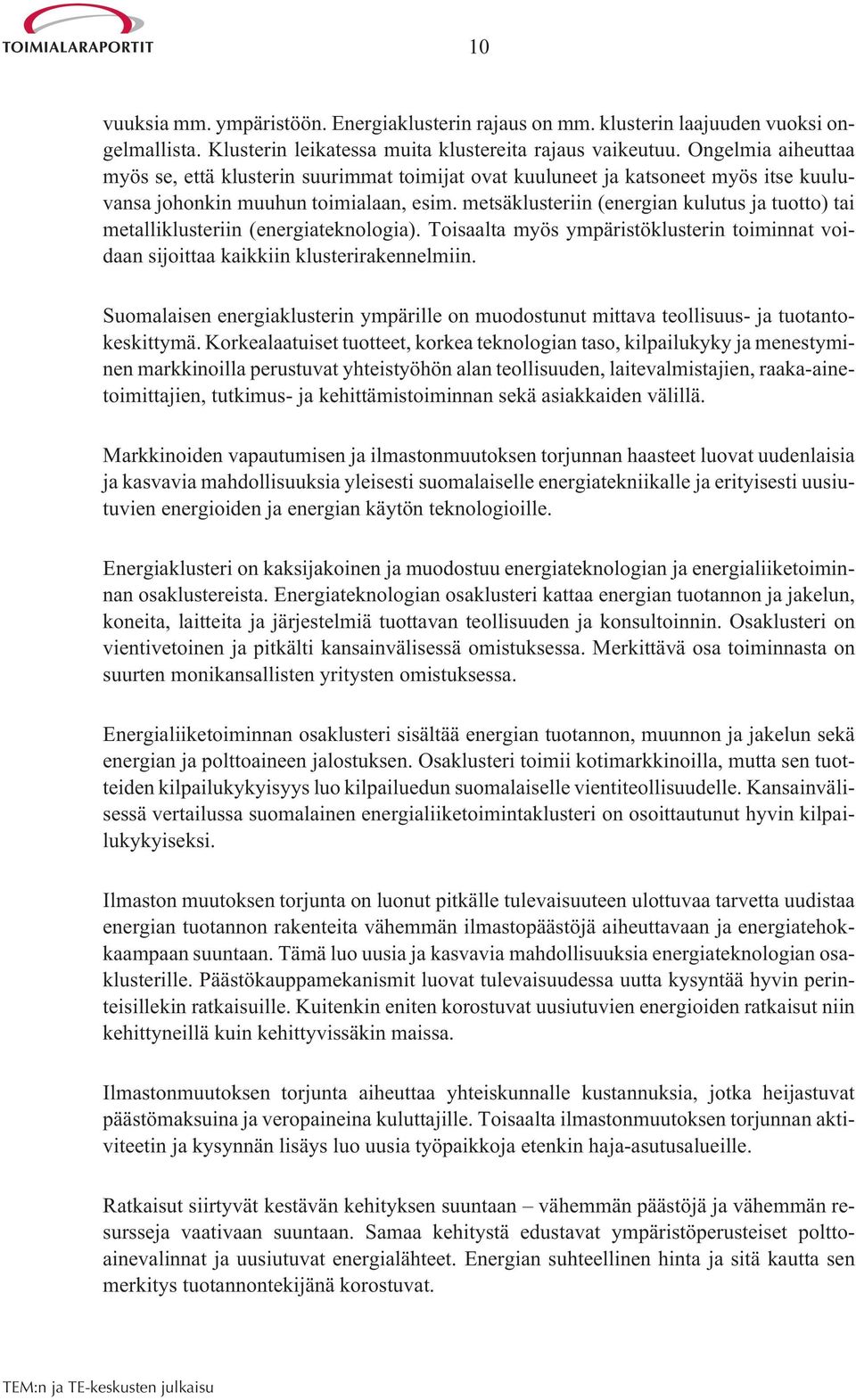 metsäklusteriin (energian kulutus ja tuotto) tai metalliklusteriin (energiateknologia). Toisaalta myös ympäristöklusterin toiminnat voidaan sijoittaa kaikkiin klusterirakennelmiin.