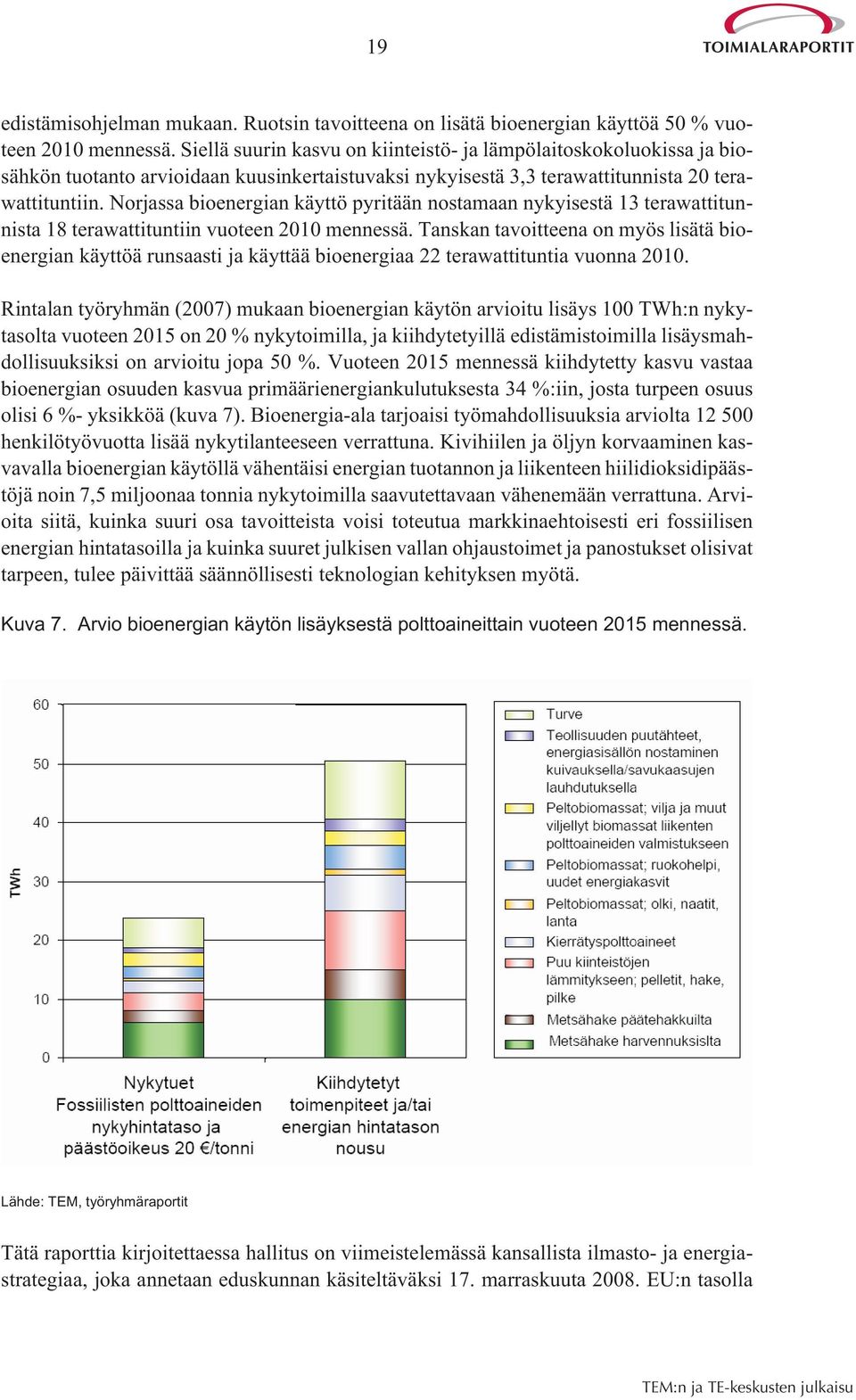 Norjassa bioenergian käyttö pyritään nostamaan nykyisestä 13 terawattitunnista 18 terawattituntiin vuoteen 2010 mennessä.