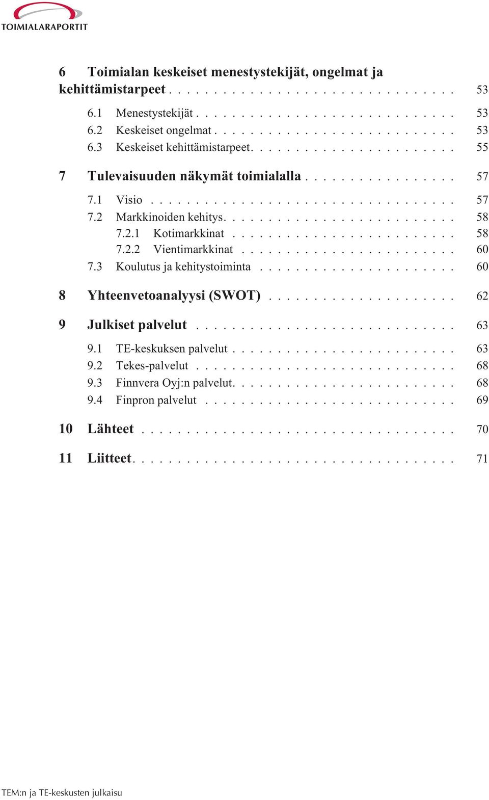 .. 60 7.3 Koulutus ja kehitystoiminta... 60 8 Yhteenvetoanalyysi (SWOT)... 62 9 Julkiset palvelut... 63 9.1 TE-keskuksen palvelut... 63 9.2 Tekes-palvelut.