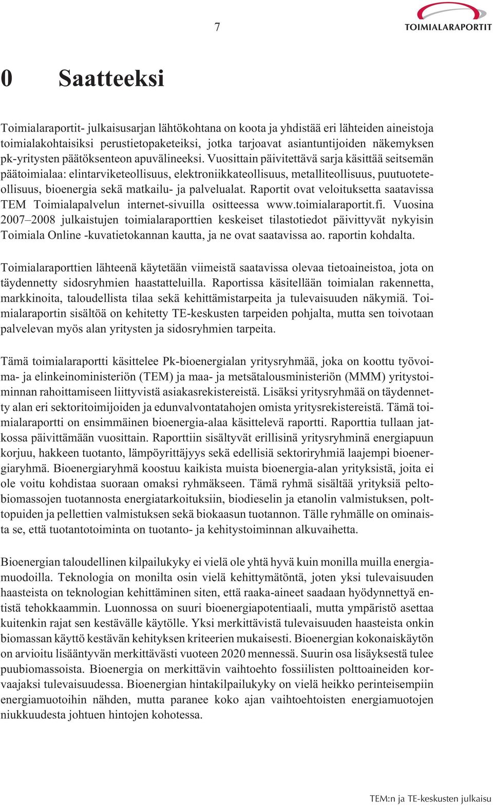 Vuosittain päivitettävä sarja käsittää seitsemän päätoimialaa: elintarviketeollisuus, elektroniikkateollisuus, metalliteollisuus, puutuoteteollisuus, bioenergia sekä matkailu- ja palvelualat.