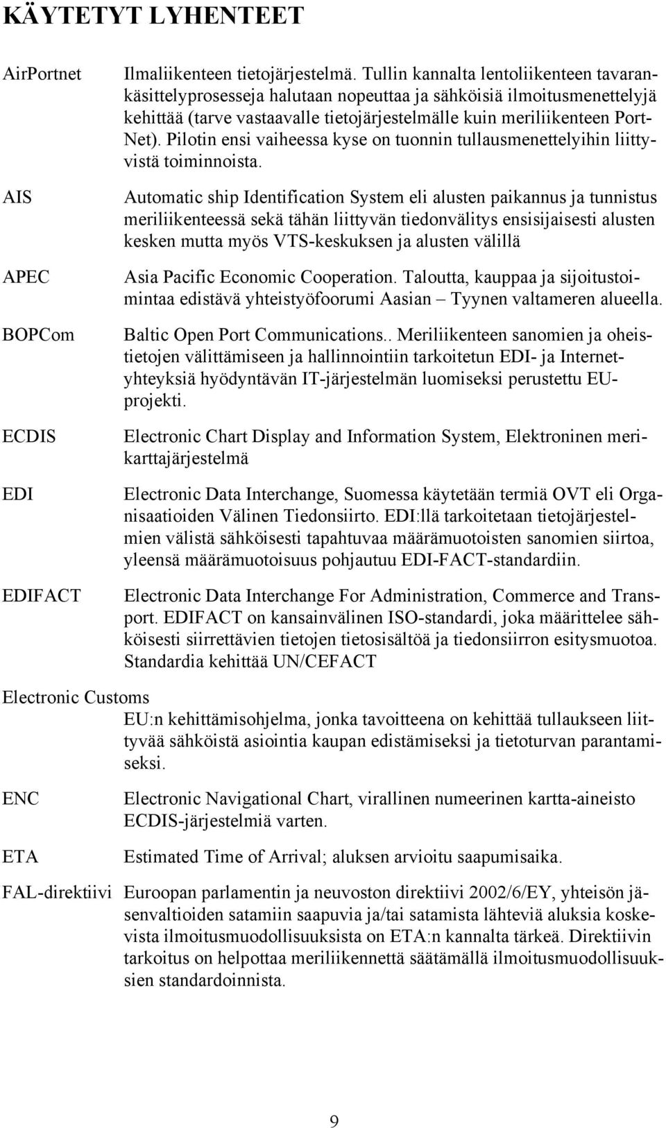 Pilotin ensi vaiheessa kyse on tuonnin tullausmenettelyihin liittyvistä toiminnoista.