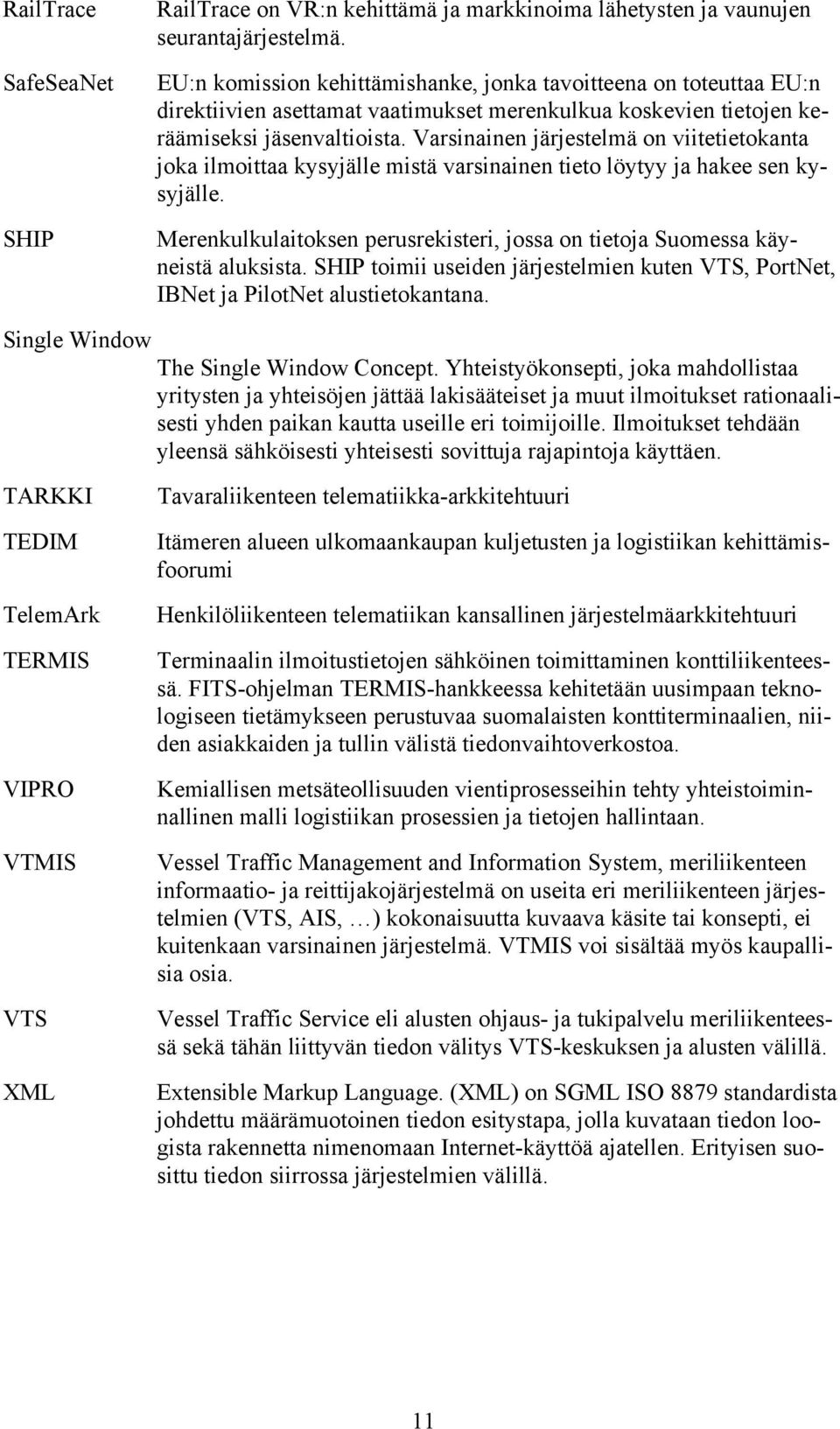 Varsinainen järjestelmä on viitetietokanta joka ilmoittaa kysyjälle mistä varsinainen tieto löytyy ja hakee sen kysyjälle.