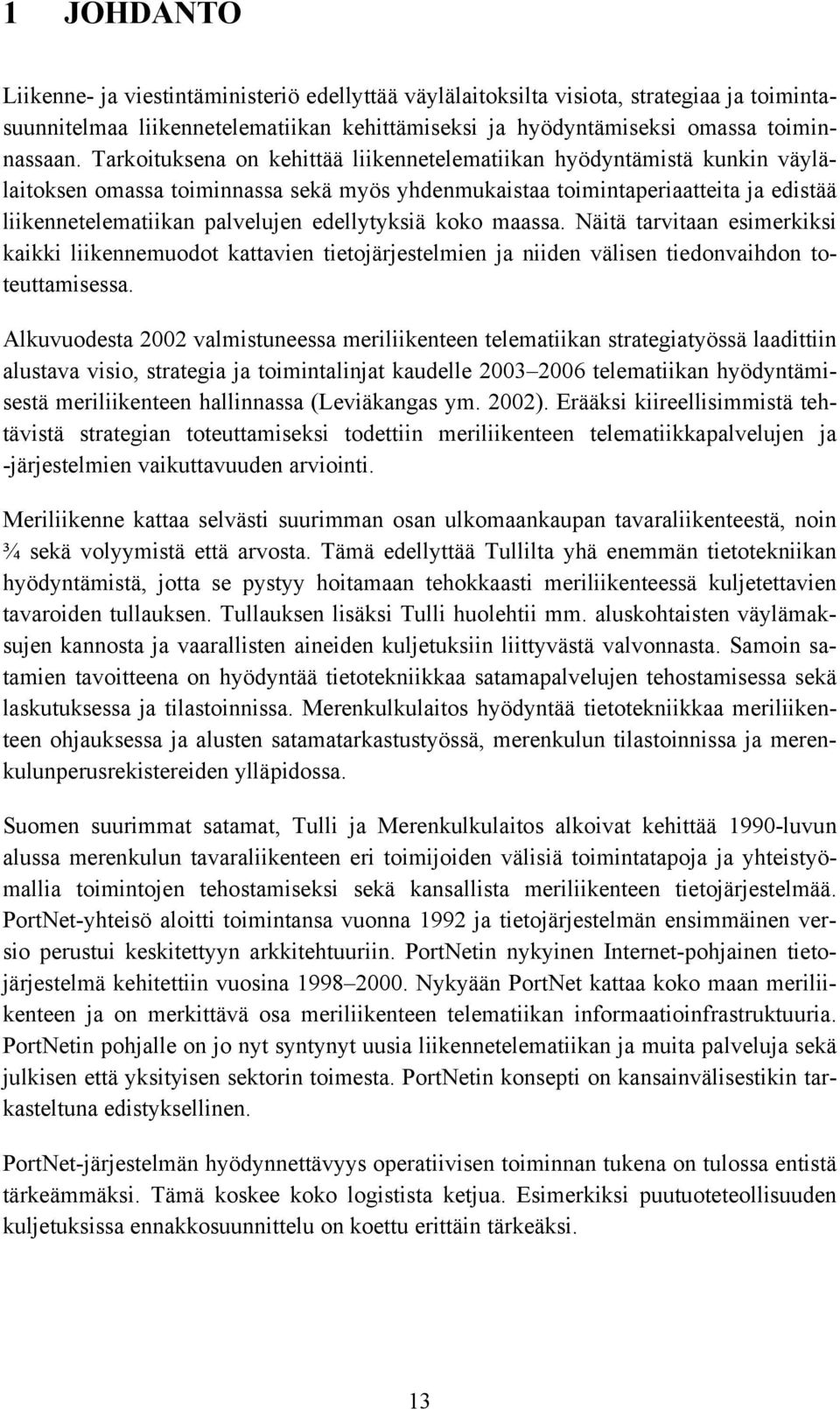 edellytyksiä koko maassa. Näitä tarvitaan esimerkiksi kaikki liikennemuodot kattavien tietojärjestelmien ja niiden välisen tiedonvaihdon toteuttamisessa.