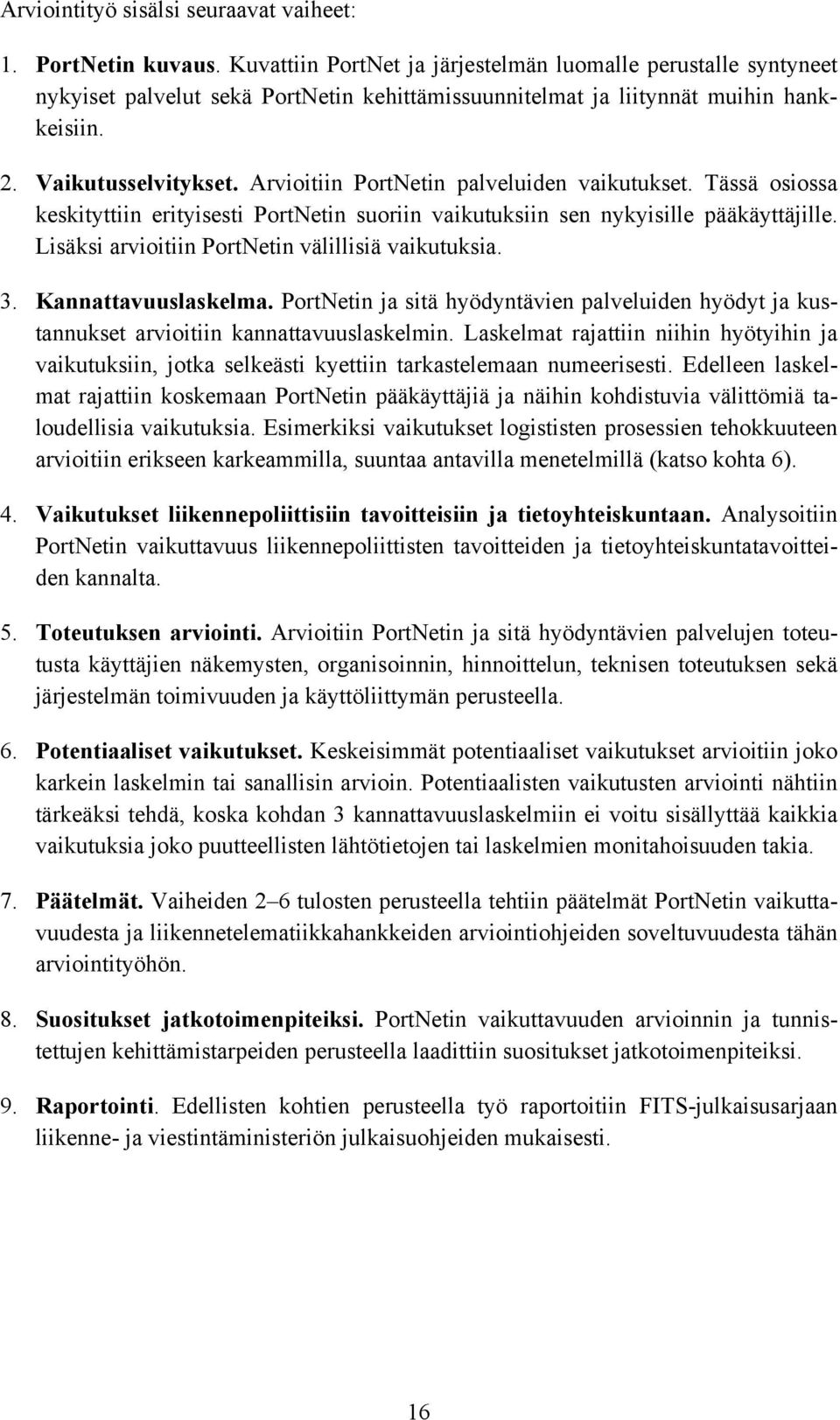 Arvioitiin PortNetin palveluiden vaikutukset. Tässä osiossa keskityttiin erityisesti PortNetin suoriin vaikutuksiin sen nykyisille pääkäyttäjille. Lisäksi arvioitiin PortNetin välillisiä vaikutuksia.