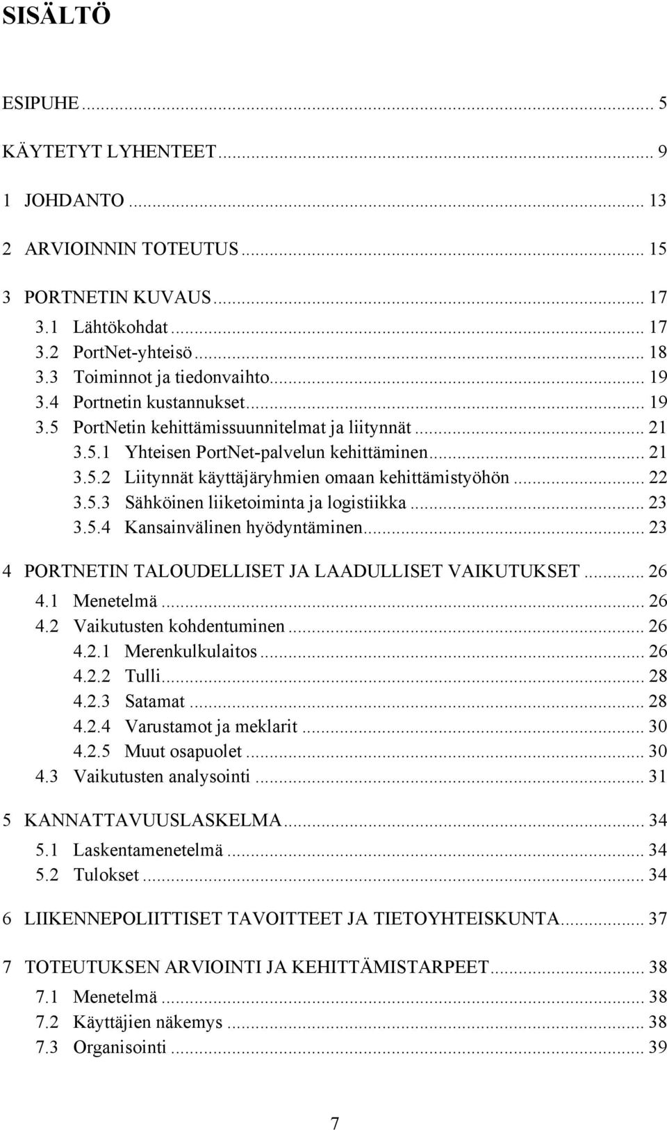 5.3 Sähköinen liiketoiminta ja logistiikka... 23 3.5.4 Kansainvälinen hyödyntäminen... 23 4 PORTNETIN TALOUDELLISET JA LAADULLISET VAIKUTUKSET... 26 4.1 Menetelmä... 26 4.2 Vaikutusten kohdentuminen.