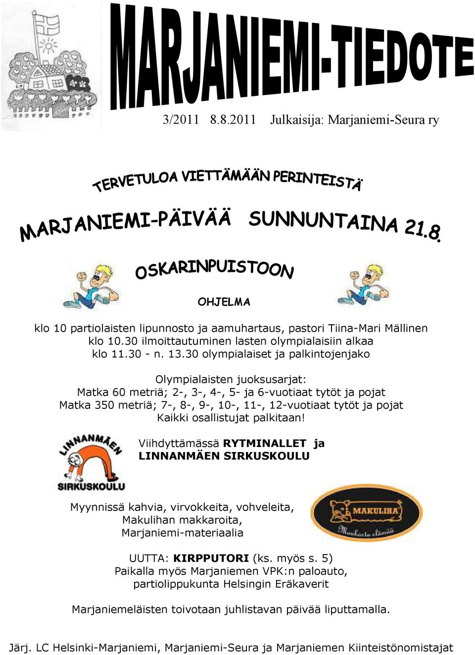 30 olympialaiset ja palkintojenjako Olympialaisten juoksusarjat: Matka 60 metriä; 2-, 3-, 4-, 5- ja 6-vuotiaat tytöt ja pojat Matka 350 metriä; 7-, 8-, 9-, 10-, 11-, 12-vuotiaat tytöt ja pojat Kaikki