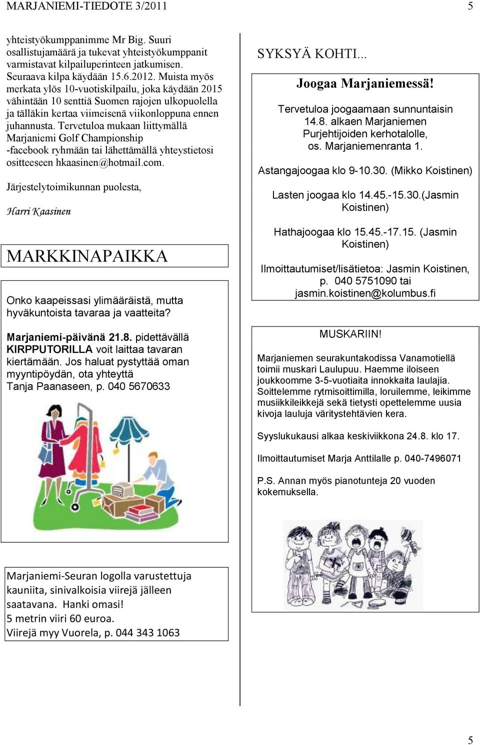 Tervetuloa mukaan liittymällä Marjaniemi Golf Championship -facebook ryhmään tai lähettämällä yhteystietosi ositteeseen hkaasinen@hotmail.com.