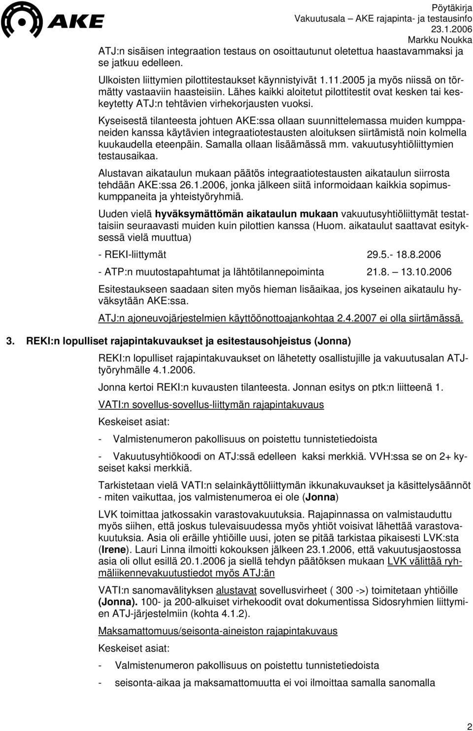 Kyseisestä tilanteesta johtuen AKE:ssa ollaan suunnittelemassa muiden kumppaneiden kanssa käytävien integraatiotestausten aloituksen siirtämistä noin kolmella kuukaudella eteenpäin.