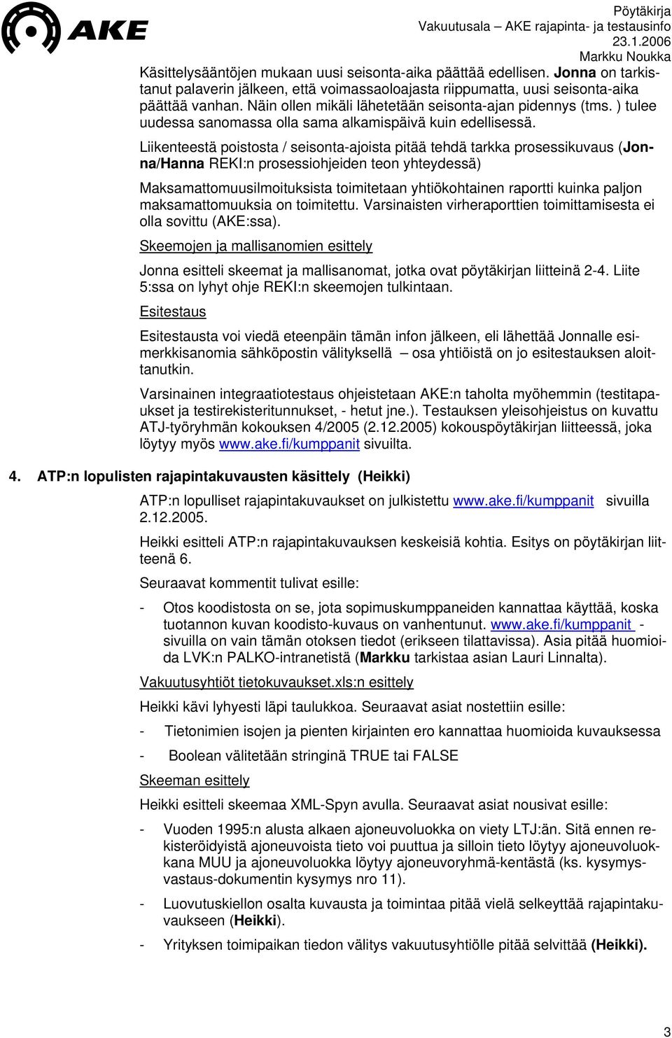 Liikenteestä poistosta / seisonta-ajoista pitää tehdä tarkka prosessikuvaus (Jonna/Hanna REKI:n prosessiohjeiden teon yhteydessä) Maksamattomuusilmoituksista toimitetaan yhtiökohtainen raportti