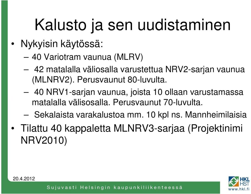 40 NRV1-sarjan vaunua, joista 10 ollaan varustamassa matalalla välisosalla.