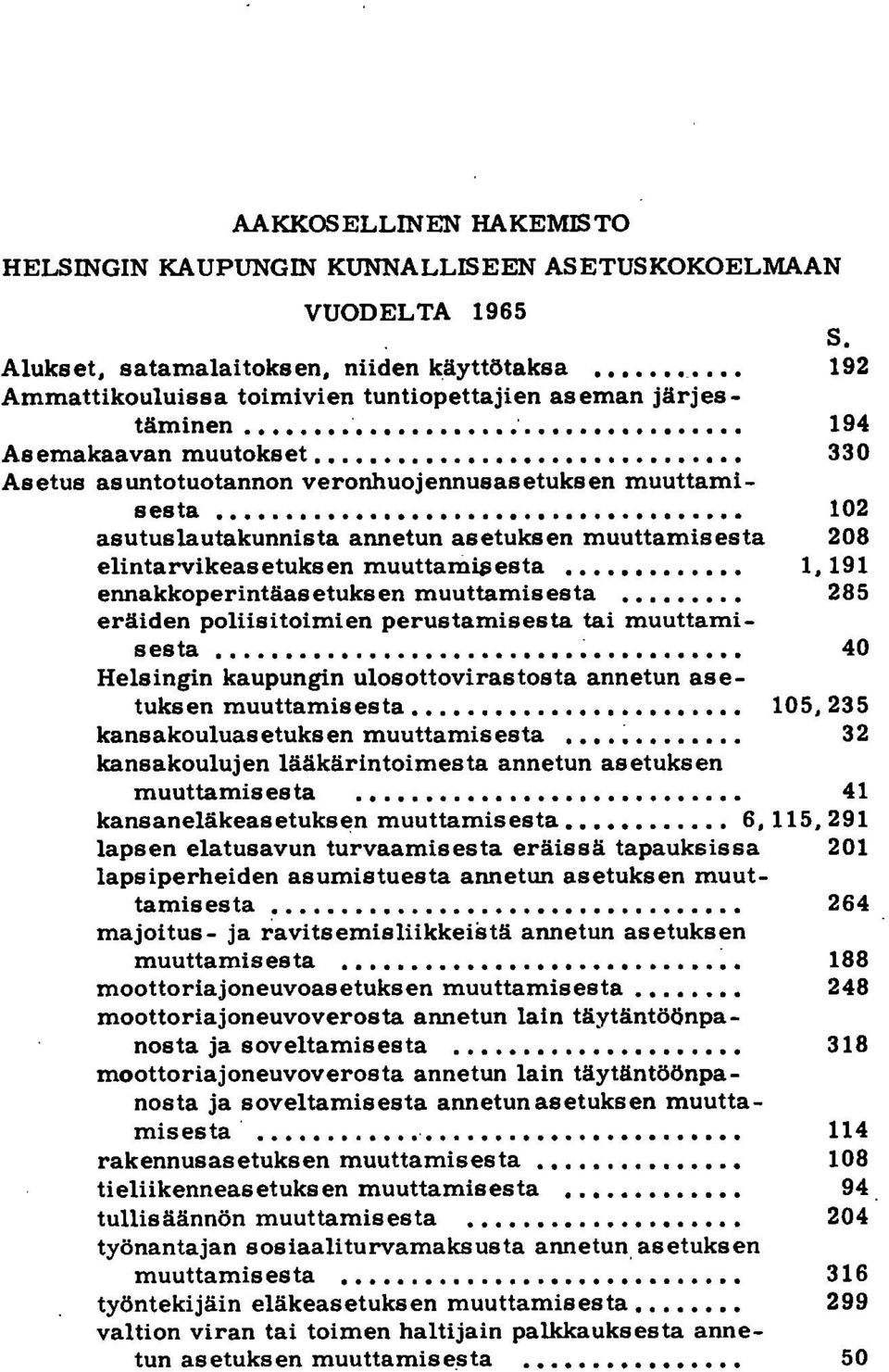 . Asetus asuntotuotannon veronhuojennusasetuksen muuttamisesta......... asutuslautakunnista annetun asetuksen muuttamisesta elintarvikeasetuksen muuttamij;esta ennakkoperintäasetuksen muuttamisesta.