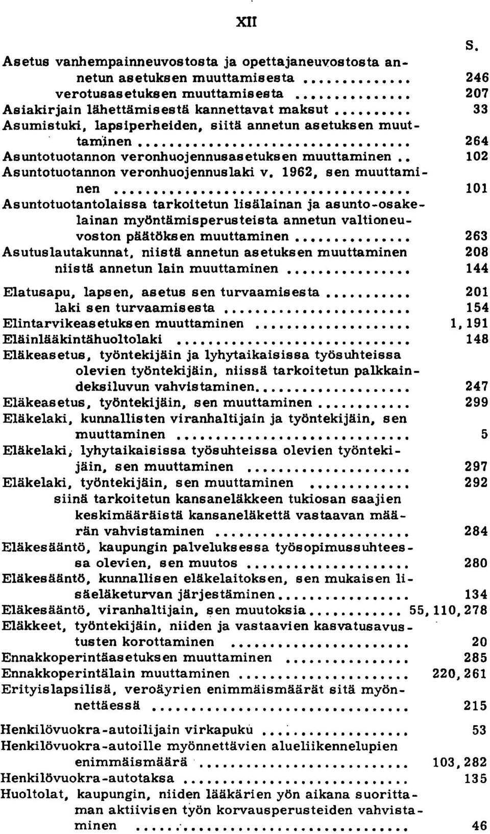 ...... Asuntotuotantolaissa tarkoitetun lisälainan ja asunto-osakelainan myöntämisperusteista annetun valtioneuvoston päätöksen muuttaminen.