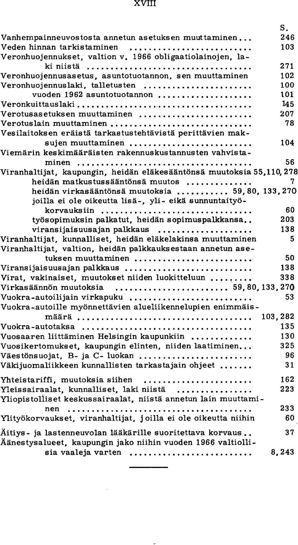 ............ 145 Verotusasetuksen muuttaminen........ 207 Verotuslain muuttaminen.... 78 Vesilaitoksen eräistä tarkastustehtävistä perittävien maksujen muuttaminen.