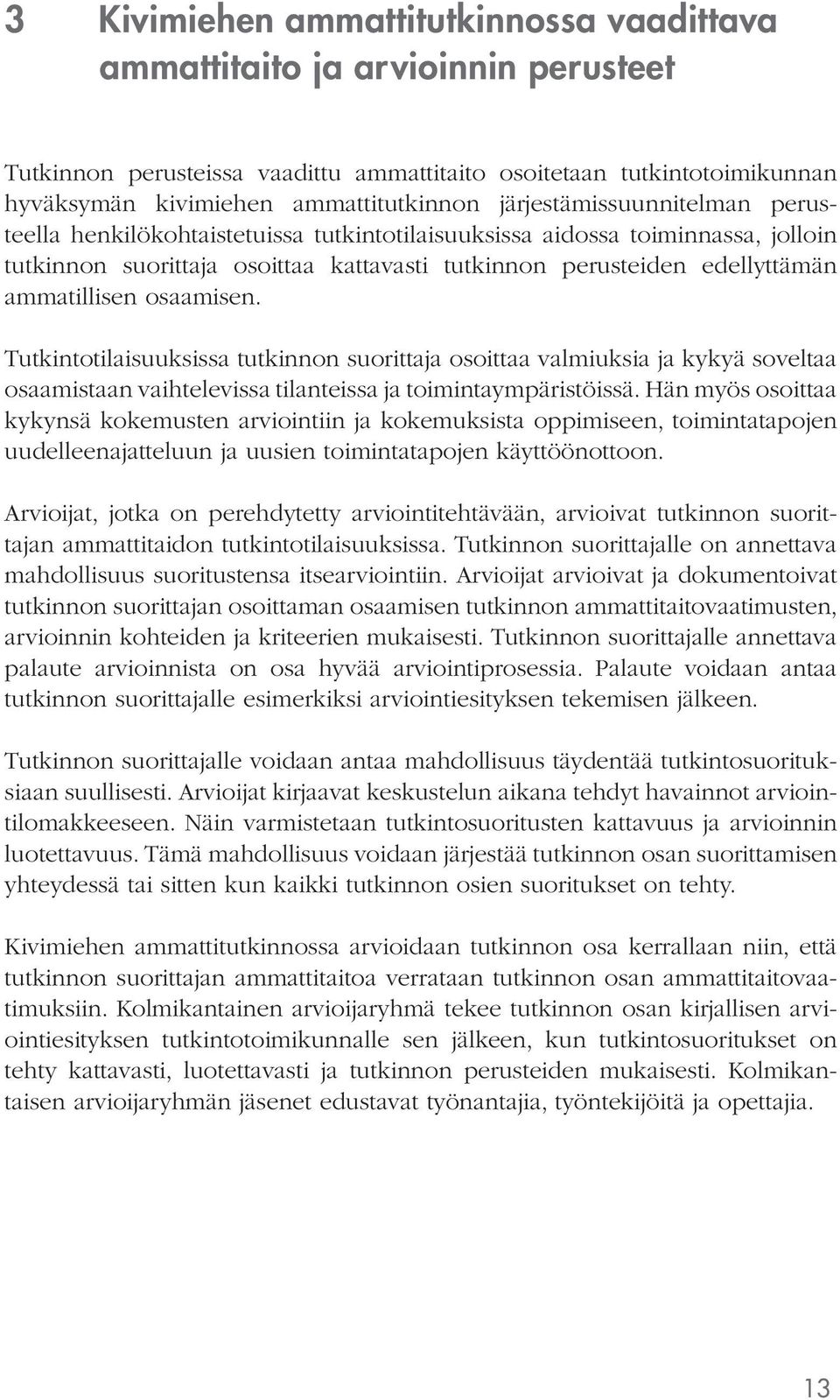 osaamisen. Tutkintotilaisuuksissa tutkinnon suorittaja osoittaa valmiuksia ja kykyä soveltaa osaamistaan vaihtelevissa tilanteissa ja toimintaympäristöissä.