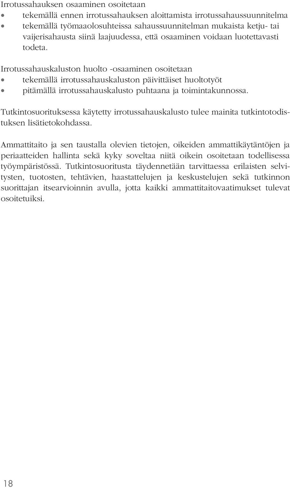 Irrotussahauskaluston huolto -osaaminen osoitetaan tekemällä irrotussahauskaluston päivittäiset huoltotyöt pitämällä irrotussahauskalusto puhtaana ja toimintakunnossa.