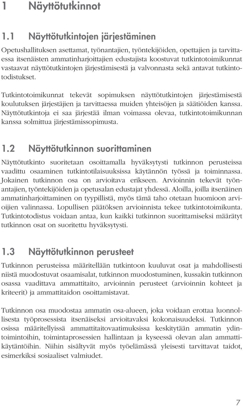 vastaavat näyttötutkintojen järjestämisestä ja valvonnasta sekä antavat tutkintotodistukset.