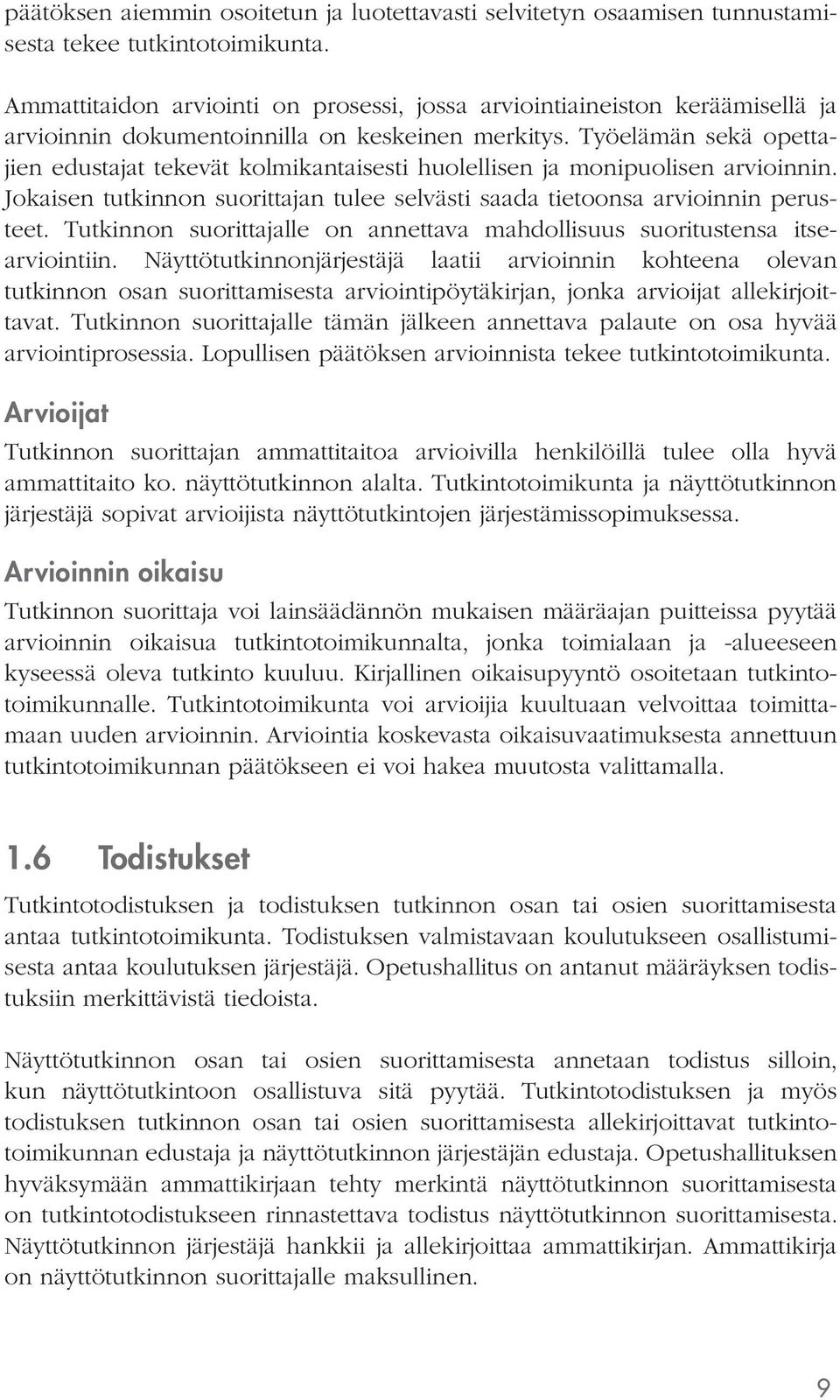 Työelämän sekä opettajien edustajat tekevät kolmikantaisesti huolellisen ja monipuolisen arvioinnin. Jokaisen tutkinnon suorittajan tulee selvästi saada tietoonsa arvioinnin perusteet.