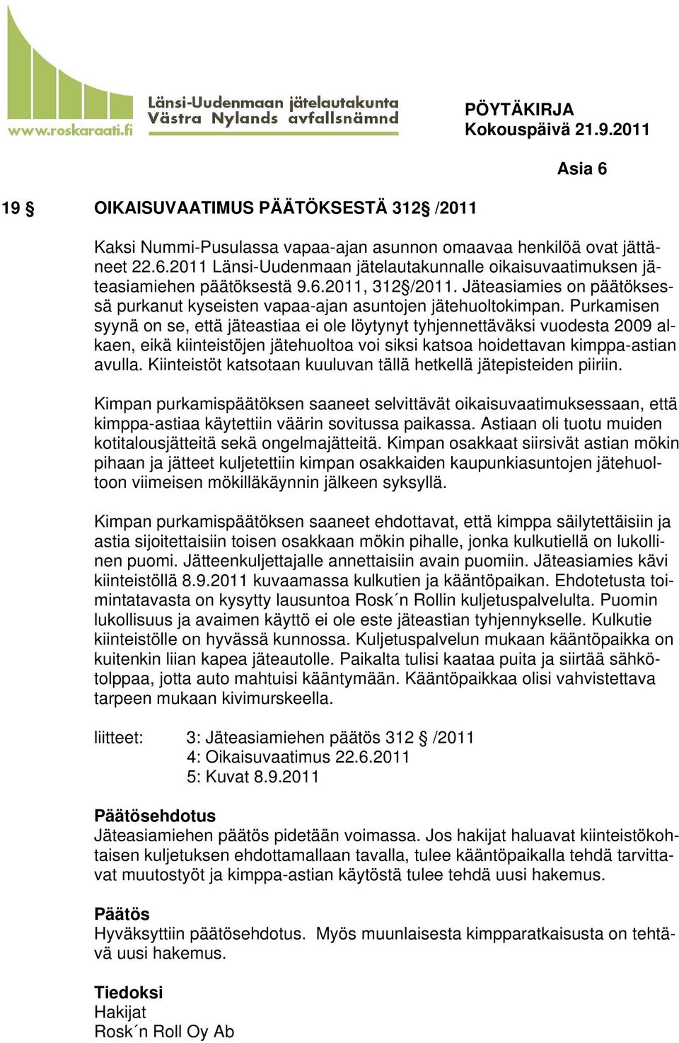 Purkamisen syynä on se, että jäteastiaa ei ole löytynyt tyhjennettäväksi vuodesta 2009 alkaen, eikä kiinteistöjen jätehuoltoa voi siksi katsoa hoidettavan kimppa-astian avulla.