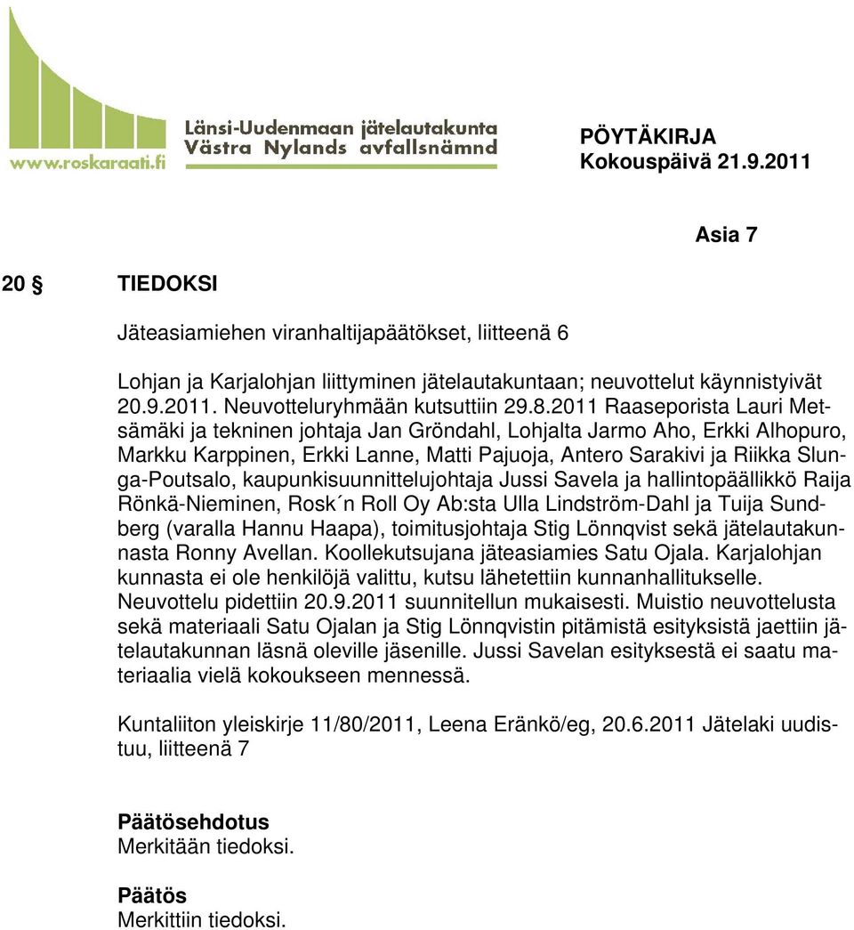 kaupunkisuunnittelujohtaja Jussi Savela ja hallintopäällikkö Raija Rönkä-Nieminen, Rosk n Roll Oy Ab:sta Ulla Lindström-Dahl ja Tuija Sundberg (varalla Hannu Haapa), toimitusjohtaja Stig Lönnqvist