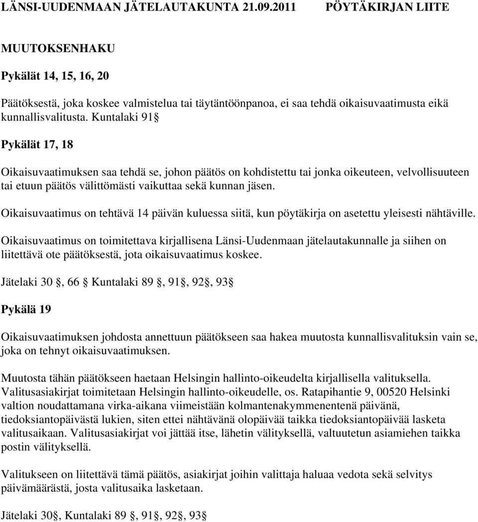 Kuntalaki 91 Pykälät 17, 18 Oikaisuvaatimuksen saa tehdä se, johon päätös on kohdistettu tai jonka oikeuteen, velvollisuuteen tai etuun päätös välittömästi vaikuttaa sekä kunnan jäsen.