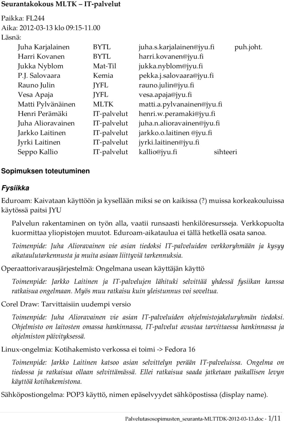 fi Henri Perämäki IT palvelut henri.w.peramaki@jyu.fi Juha Alioravainen IT palvelut juha.n.alioravainen@jyu.fi Jarkko Laitinen IT palvelut jarkko.o.laitinen @jyu.fi Jyrki Laitinen IT palvelut jyrki.