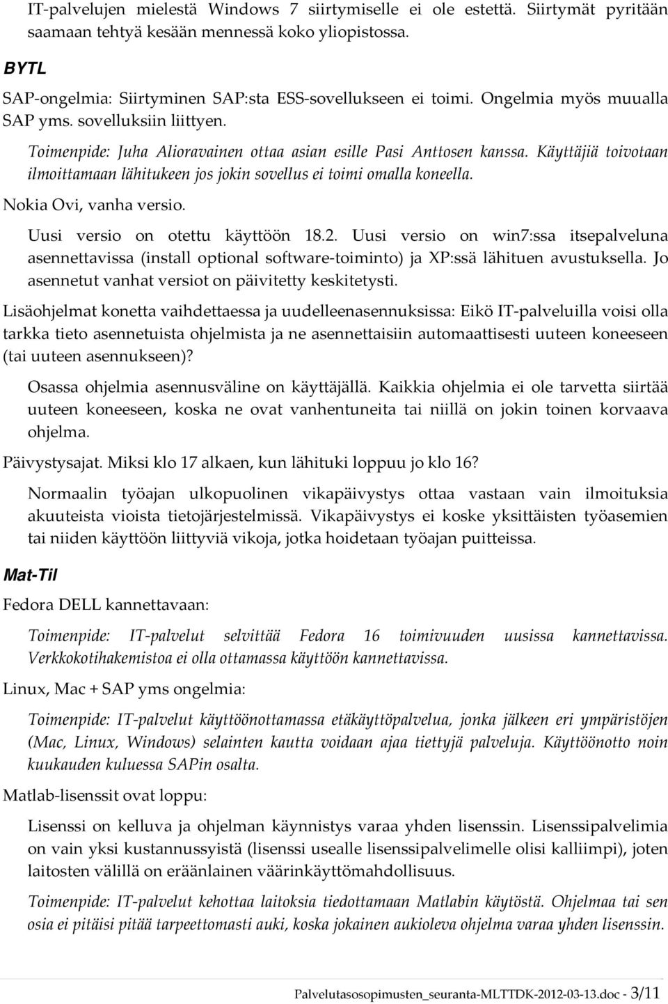 Käyttäjiä toivotaan ilmoittamaan lähitukeen jos jokin sovellus ei toimi omalla koneella. Nokia Ovi, vanha versio. Uusi versio on otettu käyttöön 18.2.