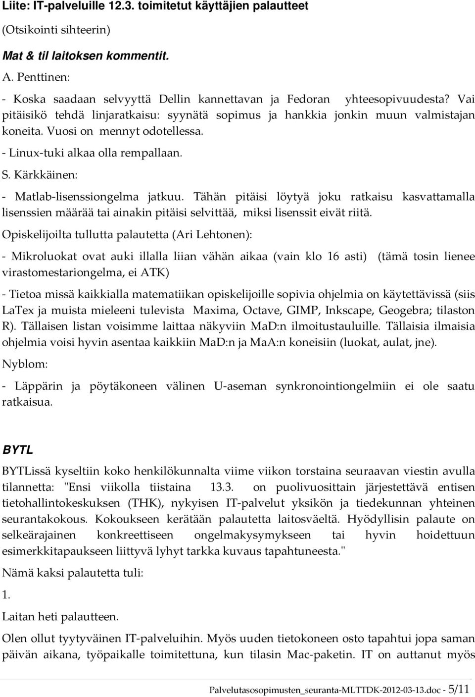 Vuosi on mennyt odotellessa. Linux tuki alkaa olla rempallaan. S. Kärkkäinen: Matlab lisenssiongelma jatkuu.