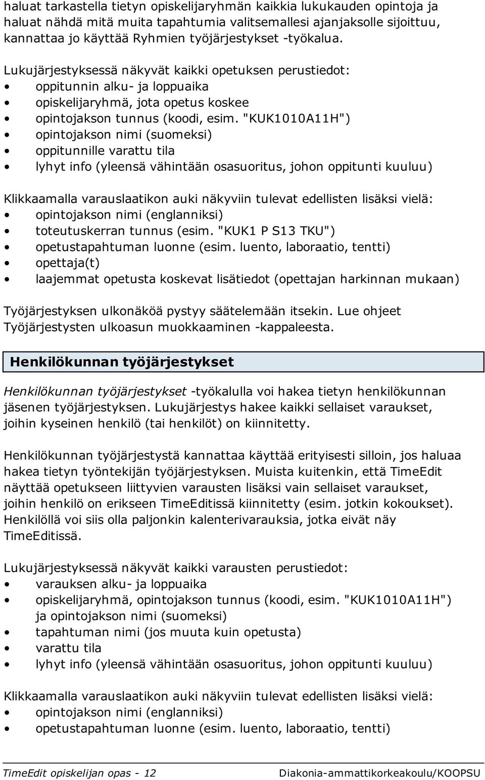 "KUK1010A11H") opintojakson nimi (suomeksi) oppitunnille varattu tila lyhyt info (yleensä vähintään osasuoritus, johon oppitunti kuuluu) Klikkaamalla varauslaatikon auki näkyviin tulevat edellisten