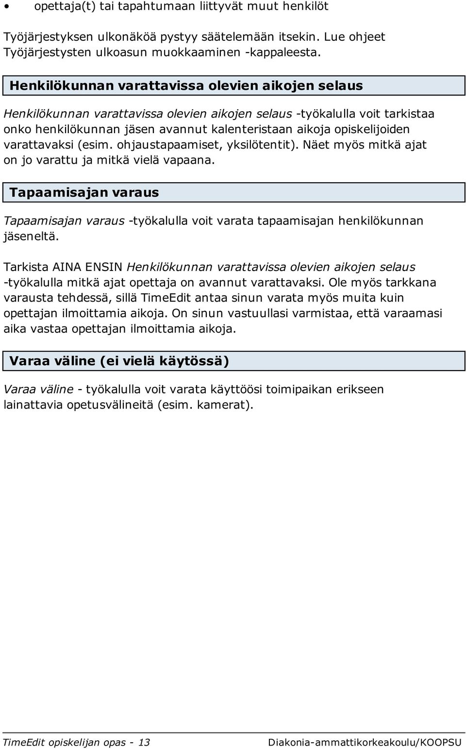 varattavaksi (esim. ohjaustapaamiset, yksilötentit). Näet myös mitkä ajat on jo varattu ja mitkä vielä vapaana.