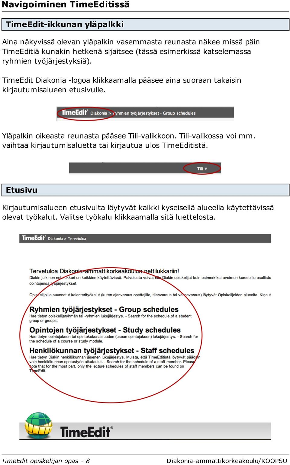 TimeEdit Diakonia -logoa klikkaamalla pääsee aina suoraan takaisin kirjautumisalueen etusivulle. Yläpalkin oikeasta reunasta pääsee Tili-valikkoon.