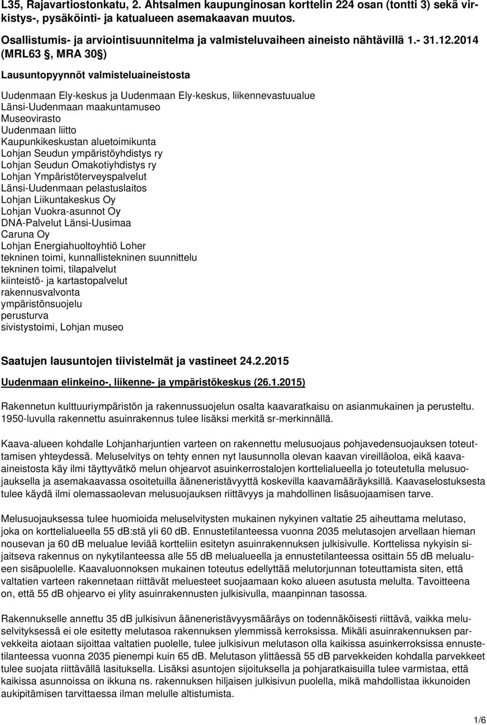 2014 (MRL63, MRA 30 ) Lausuntopyynnöt valmisteluaineistosta Uudenmaan Ely-keskus ja Uudenmaan Ely-keskus, liikennevastuualue Länsi-Uudenmaan maakuntamuseo Museovirasto Uudenmaan liitto