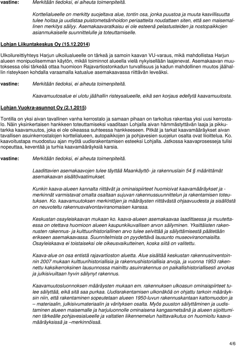 2014) Ulkoilureittiyhteys Harjun ulkoilualueelle on tärkeä ja samoin kaavan VU-varaus, mikä mahdollistaa Harjun alueen monipuolisemman käytön, mikäli toiminnot alueella vielä nykyisellään laajenevat.