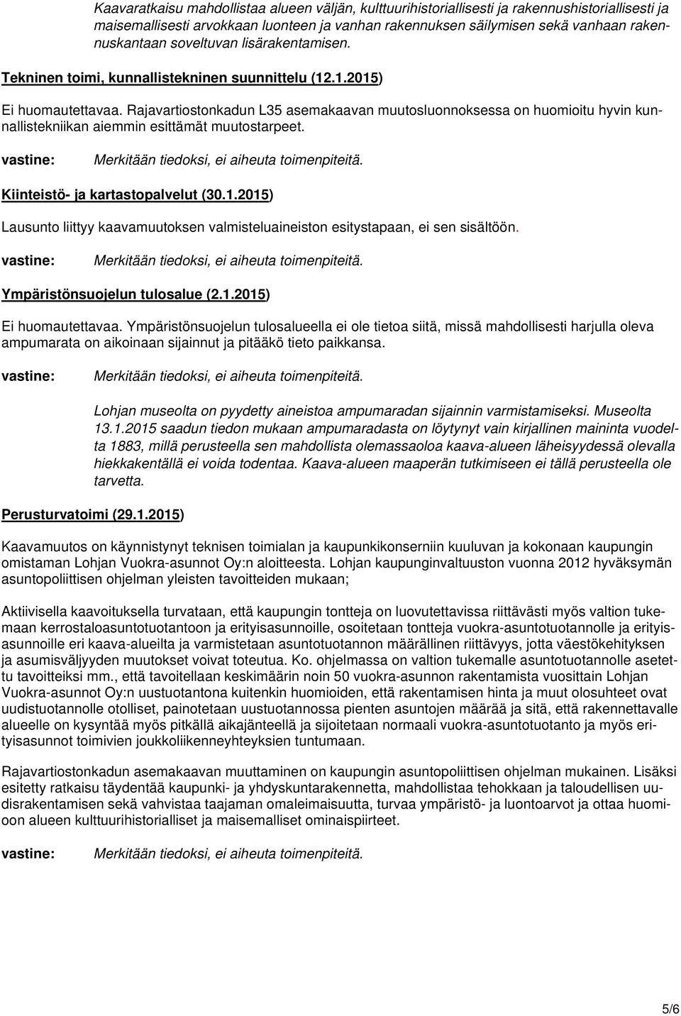 Rajavartiostonkadun L35 asemakaavan muutosluonnoksessa on huomioitu hyvin kunnallistekniikan aiemmin esittämät muutostarpeet. Kiinteistö- ja kartastopalvelut (30.1.