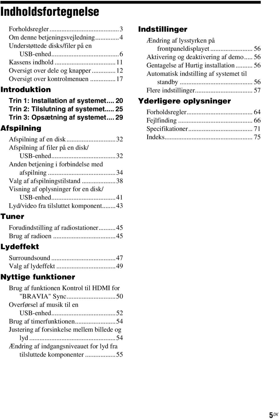 ..32 Afspilning af filer på en disk/ USB-enhed...32 Anden betjening i forbindelse med afspilning...34 Valg af afspilningstilstand...38 Visning af oplysninger for en disk/ USB-enhed.