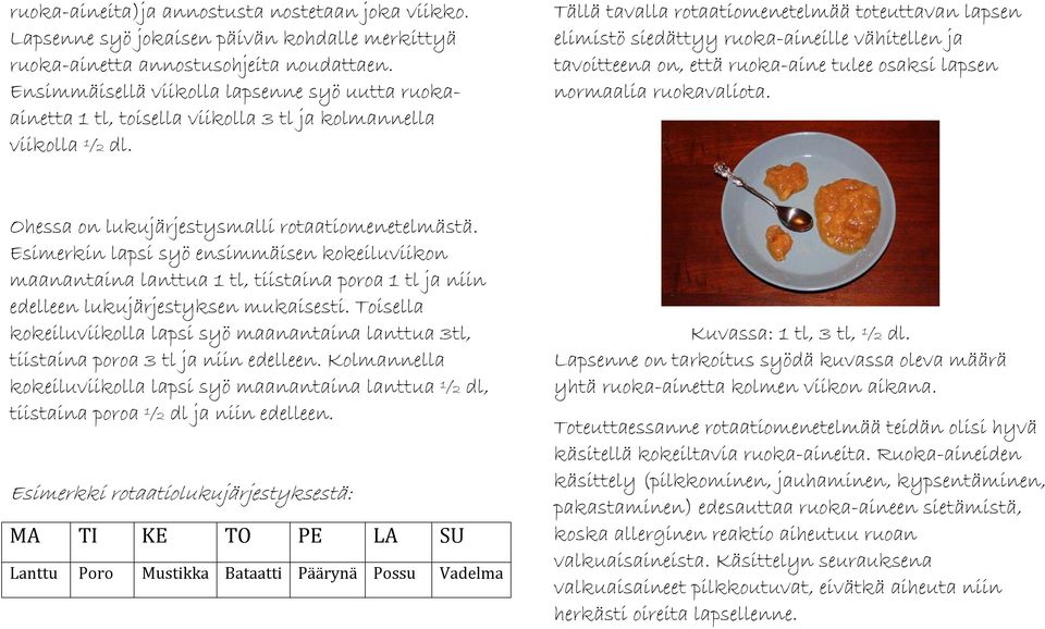 Tällä tavalla rotaatiomenetelmää toteuttavan lapsen elimistö siedättyy ruoka-aineille vähitellen ja tavoitteena on, että ruoka-aine tulee osaksi lapsen normaalia ruokavaliota.