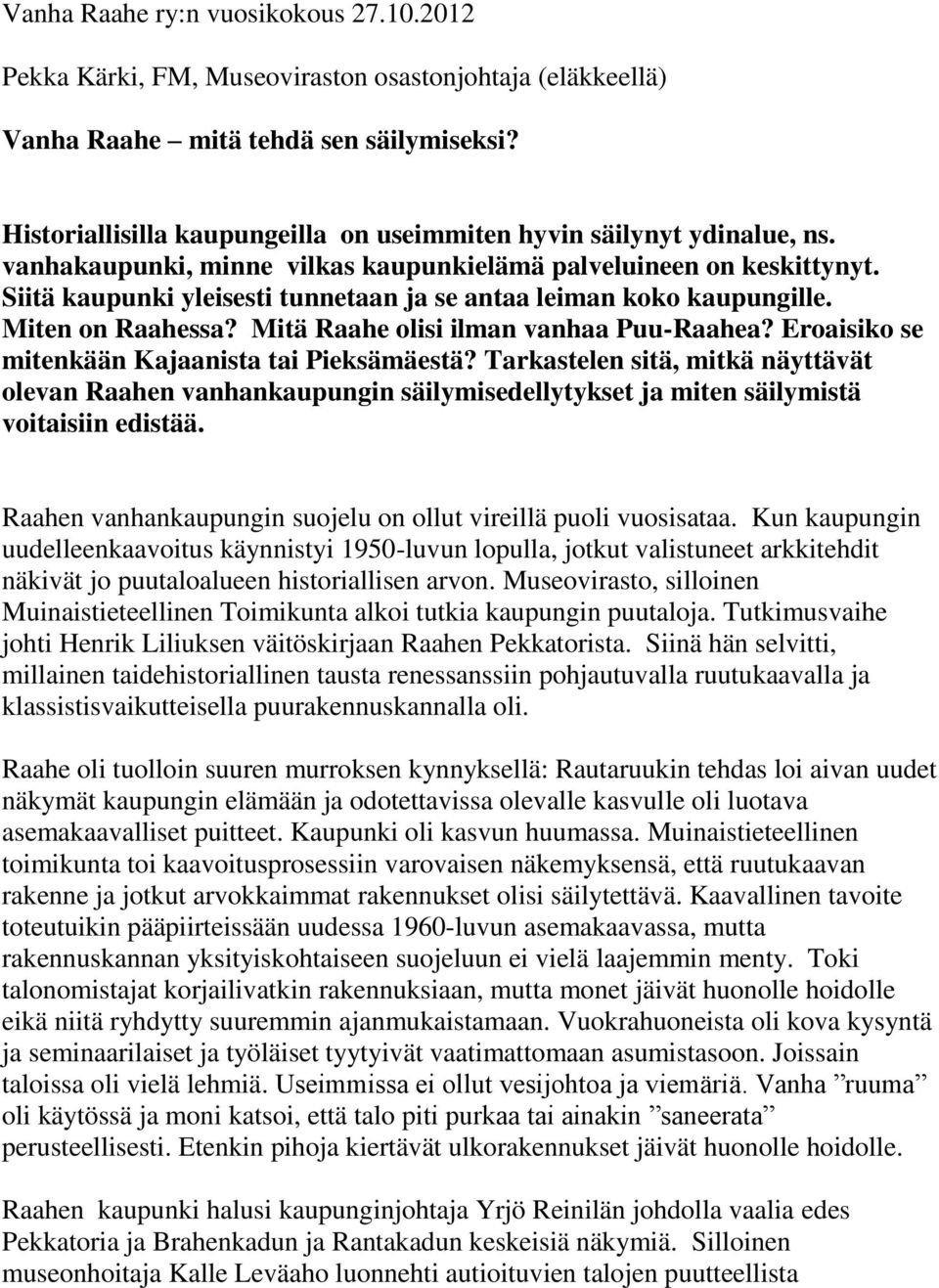 Siitä kaupunki yleisesti tunnetaan ja se antaa leiman koko kaupungille. Miten on Raahessa? Mitä Raahe olisi ilman vanhaa Puu-Raahea? Eroaisiko se mitenkään Kajaanista tai Pieksämäestä?