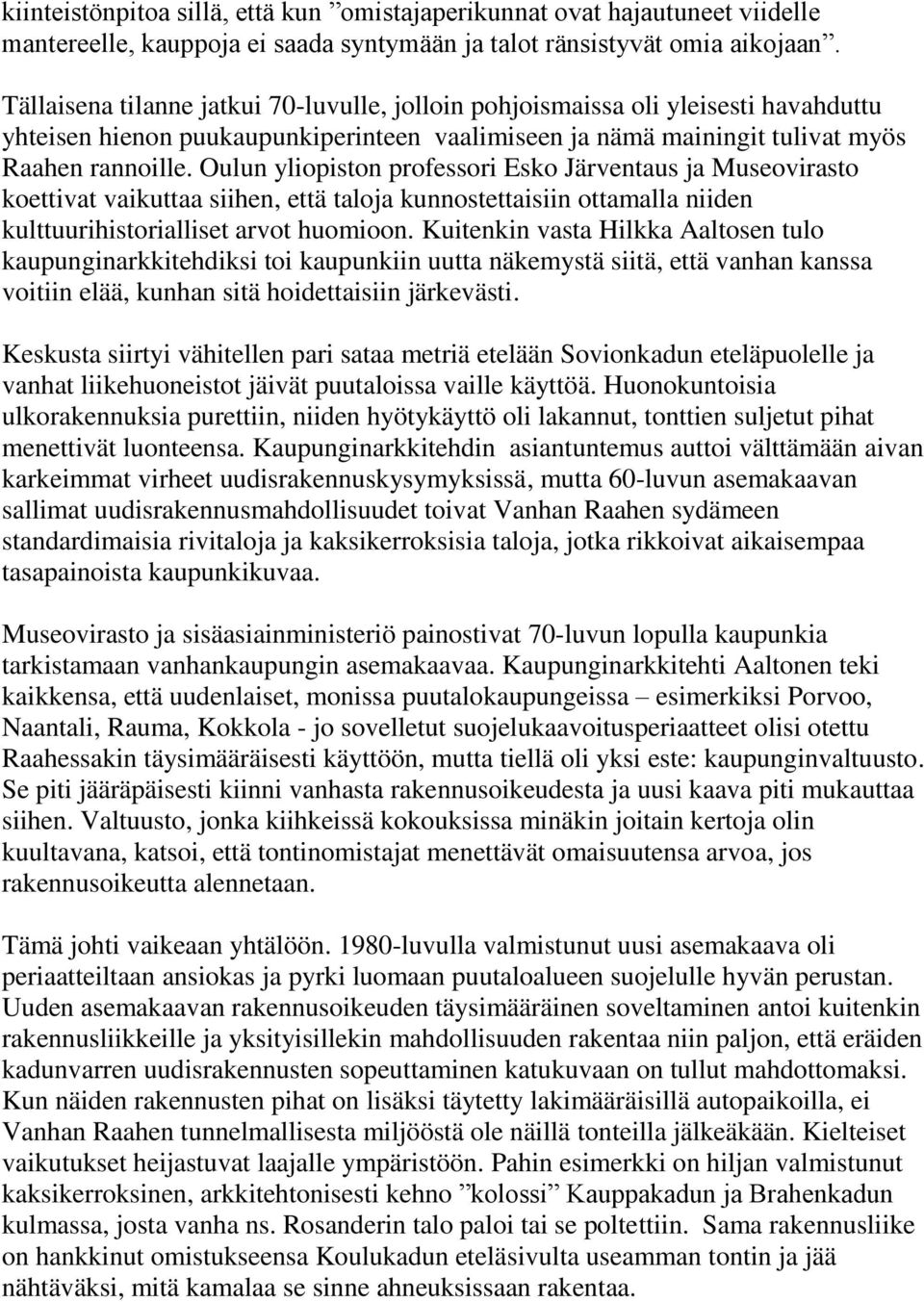 Oulun yliopiston professori Esko Järventaus ja Museovirasto koettivat vaikuttaa siihen, että taloja kunnostettaisiin ottamalla niiden kulttuurihistorialliset arvot huomioon.